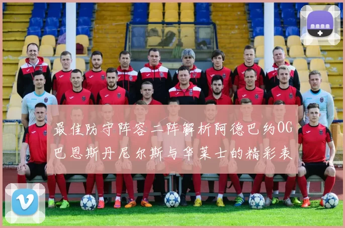 最佳防守阵容二阵解析阿德巴约OG巴恩斯丹尼尔斯与华莱士的精彩表现